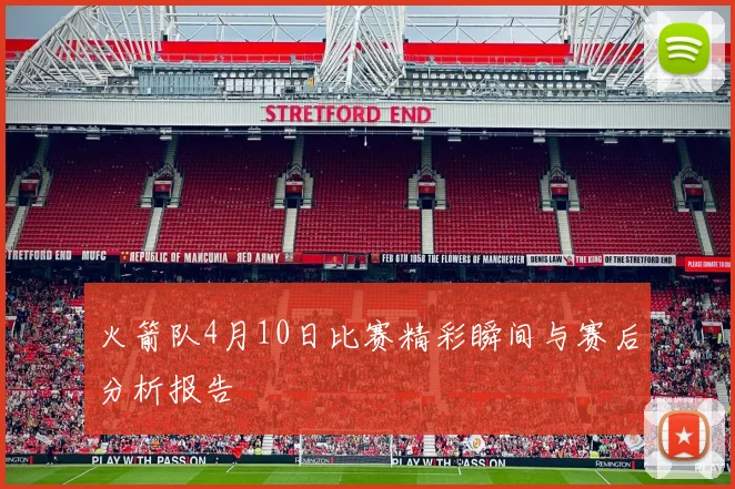 火箭队4月10日比赛精彩瞬间与赛后分析报告