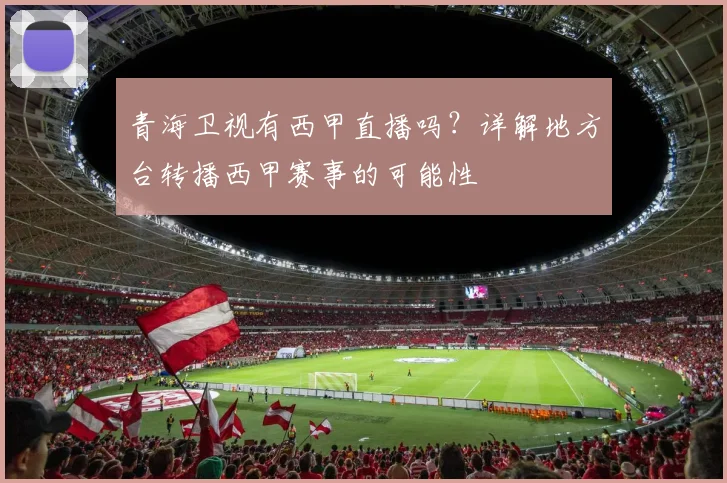 青海卫视有西甲直播吗？详解地方台转播西甲赛事的可能性